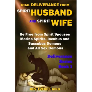 Total Deliverance from Spirit Husband and Spirit Wife: Be Free from Spirit Spouses, Marine Spirits, Incubus and Succubus Demons, and All Sex Demons (D