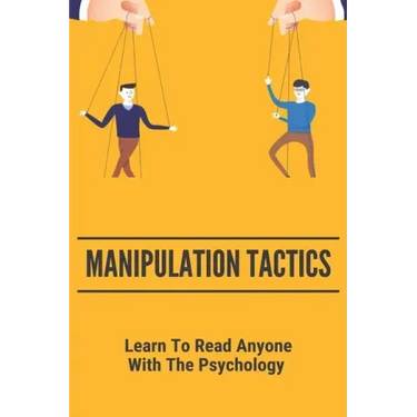 Manipulation Tactics: Learn To Read Anyone, With The Psychology: 30 Covert Emotional Manipulation Tactics