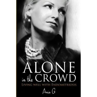 Alone in the Crowd - Living Well with Endometriosis