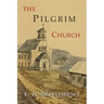 The Pilgrim Church: Being Some Account of the Continuance Through Succeeding Centuries of Churches Practising the Principles Taught and Exemplified in