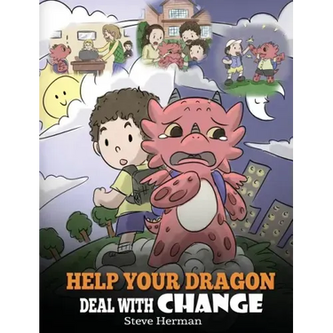 Help Your Dragon Deal With Change: Train Your Dragon To Handle Transitions. A Cute Children Story to Teach Kids How To Adapt To Change In Life.