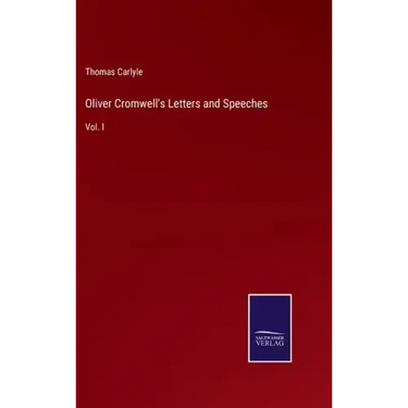 Oliver Cromwell's Letters and Speeches: Vol. I