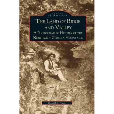 Land of Ridge and Valley: A Photographic History of the Northwest Georgia Mountains