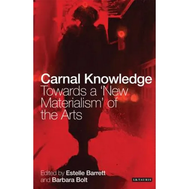 Carnal Knowledge: Towards a 'New Materialism' Through The Arts