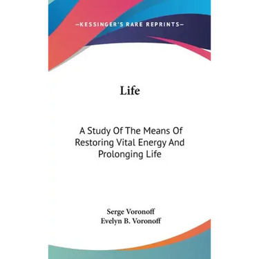 Life: A Study Of The Means Of Restoring Vital Energy And Prolonging Life