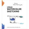 Urban Watercolor Sketching: A Guide to Drawing, Painting, and Storytelling in Color