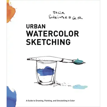 Urban Watercolor Sketching: A Guide to Drawing, Painting, and Storytelling in Color