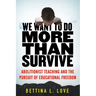 We Want to Do More Than Survive: Abolitionist Teaching and the Pursuit of Educational Freedom