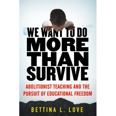 We Want to Do More Than Survive: Abolitionist Teaching and the Pursuit of Educational Freedom