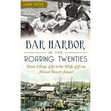 Bar Harbor in the Roaring Twenties: From Village Life to the High Life on Mount Desert Island