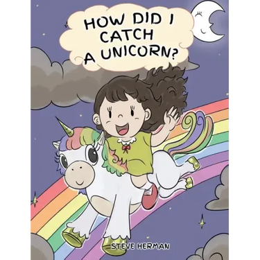 How Did I Catch A Unicorn?: How To Stay Calm To Catch A Unicorn. A Cute Children Story to Teach Kids about Emotions and Anger Management.