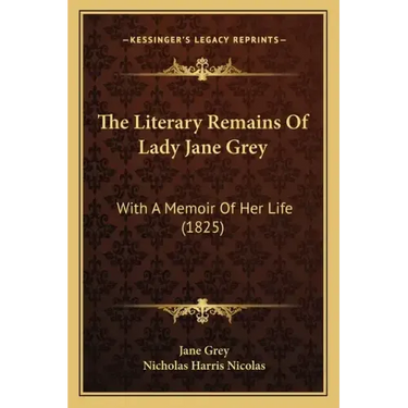 The Literary Remains Of Lady Jane Grey: With A Memoir Of Her Life (1825)
