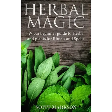 Herbal Magic: Wicca Beginner guide to Herbs and plants for Rituals and Spells