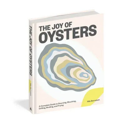 The Joy of Oysters: A Complete Guide to Sourcing, Shucking, Grilling, Broiling, and Frying