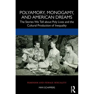 Polyamory, Monogamy, and American Dreams: The Stories We Tell about Poly Lives and the Cultural Production of Inequality