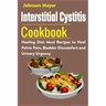 Interstitial Cystitis Cookbook: Healing Diet Meal Recipes to Heal Pelvic Pain, Bladder Discomfort and Urinary Urgency
