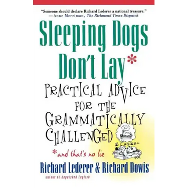 Sleeping Dogs Don't Lay: Practical Advice for the Grammatically Challenged*and That's No Lie