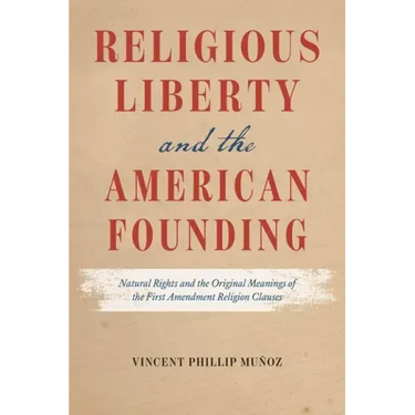 Religious Liberty and the American Founding: Natural Rights and the Original Meanings of the First Amendment Religion Clauses