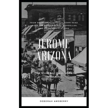 Jerome Arizona: The Wickedest Town in the Wild West