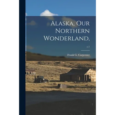 Alaska, Our Northern Wonderland; c.1