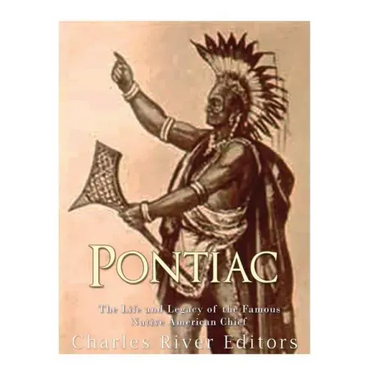 Pontiac: The Life and Legacy of the Famous Native American Chief