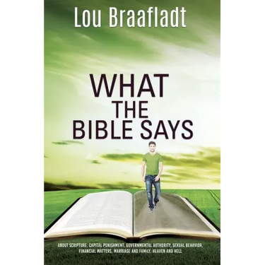 What the Bible Says: about scripture, capital punishment, governmental authority, sexual behavior, financial matters, marriage and family,