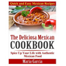 The Deliciosa Mexican Cookbook - Quick and Easy Mexican Recipes: Spice Up Your Life with Authentic Mexican Food