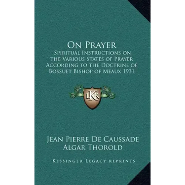 On Prayer: Spiritual Instructions on the Various States of Prayer According to the Doctrine of Bossuet Bishop of Meaux 1931