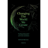 Changing The World We Create: Beyond climate crises, polarised societies and failed leadership