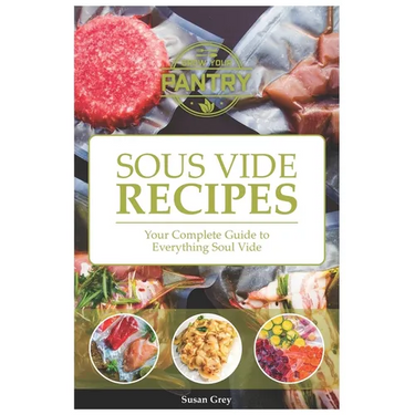 Sous Vide: Your Guide And Everyday Cookbook To Perfectly Cooked Meals (Quick And Easy Recipes For Every Meal, Meat, Beef, Poultry