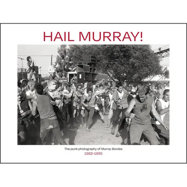 Hail Murray!: The Punk Photography of Murray Bowles, 1982-1995