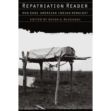 Repatriation Reader: Who Owns American Indian Remains?
