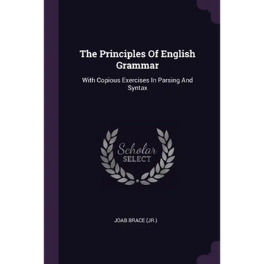 The Principles Of English Grammar: With Copious Exercises In Parsing And Syntax