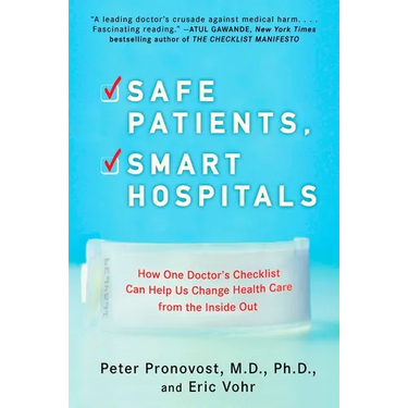 Safe Patients, Smart Hospitals: How One Doctor's Checklist Can Help Us Change Health Care from the Inside Out