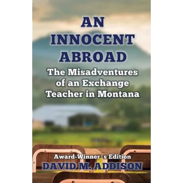 An Innocent Abroad: The Misadventures of an Exchange Teacher in Montana: Award-Winner's Edition