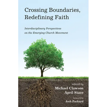 Crossing Boundaries, Redefining Faith: Interdisciplinary Perspectives on the Emerging Church Movement