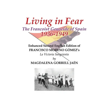 Living in Fear The Francoist Genocide of Spain 1936-1949: An appalling humanitarian catastrophe seen through the study of the brutal repression in Cor