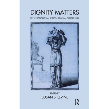 Dignity Matters: Psychoanalytic and Psychosocial Perspectives