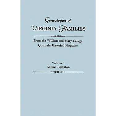 Genealogies of Virginia Families from the William and Mary College Quarterly Historical Magazine. in Five Volumes. Volume I: Adams - Clopton