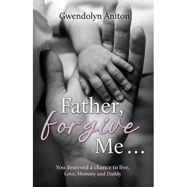 Father Forgive Me: You deserved a chance to live. Love, Mommy and Daddy