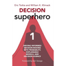 Decision Superhero Book 1: Driving Informed Decision-Making with Probability, Explainable Models, and Decision ScienceDriving Informed Decision-M