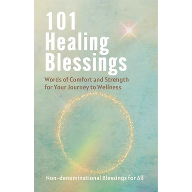 101 Healing Blessings: Words of Comfort and Strength for Your Journey to Wellness