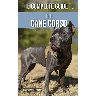 The Complete Guide to the Cane Corso: Selecting, Raising, Training, Socializing, Living with, and Loving Your New Cane Corso Dog