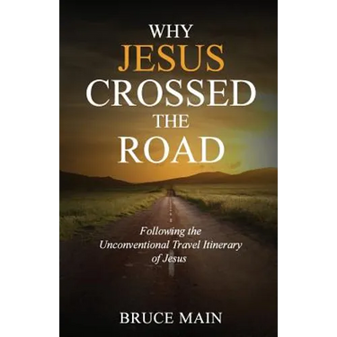 Why Jesus Crossed the Road: Following the Unconventional Travel Itinerary of Jesus