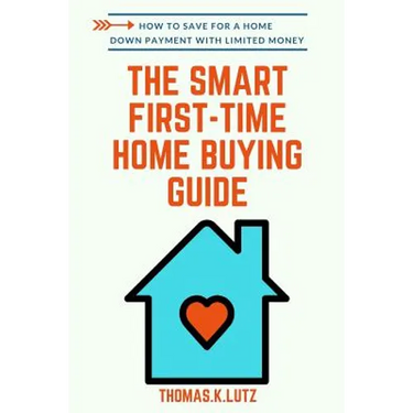The Smart First-Time Home Buying Guide: How to Save for A Home Down Payment with Limited Money