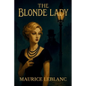 The Blonde Lady: Being a Record of the Duel of Wits Between Arsène Lupin and the English Detective