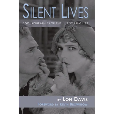 Silent Lives: 100 Biographies of the Silent Film Era