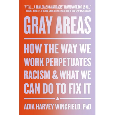 Gray Areas: How the Way We Work Perpetuates Racism and What We Can Do to Fix It