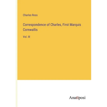 Correspondence of Charles, First Marquis Cornwallis: Vol. III