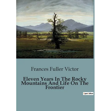 Eleven Years In The Rocky Mountains And Life On The Frontier
